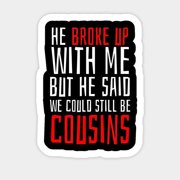 He Broke Up But He Said We Could Still Be Cousins Sticker by franzaled